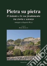 Pietra su pietra. Il Salento e le sue fondamenta tra storia e scienza. Omaggio a Eugenio Rizzo libro