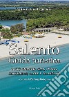 Salento. Guida turistica. Coste, spiagge, arte, storia, monumenti, sagre e tradizioni libro