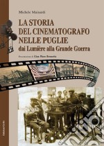 La storia del cinematografo nelle Puglie. Dai Lumière alla Grande Guerra libro