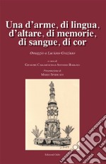 Una d'arme, di lingua, d'altare, di memorie, di sangue, di cor. Omaggo a Luciano Graziuso libro