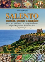 Salento raccolto, pescato emangiato. Guida alla conoscenza e all'utilizzo consapevole dei prodotti spontanei di terra e di mare libro