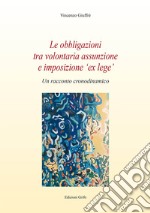 Le obbligazioni tra volontaria assunzione e imposizione «ex lege». Un racconto cronodinamico libro