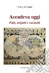 Accadeva oggi. Fatti, misfatti e curiosità libro di Bolognini Pierluigi