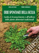 Erbe spontanne della Sicilia. Guida al riconoscimento e all'utilizzo delle piante alimentari tradizionali libro