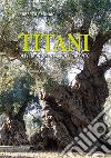 Titani. Olivi monumentali del Salento libro di Gennaio Roberto