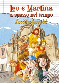 Leo e Martina a spasso nel tempo. Lecce a fumetti libro