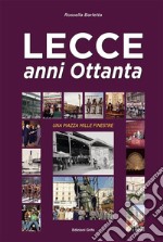 Lecce anni ottanta. Una piazza mille finestre. Ediz. illustrata libro