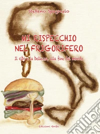 Mi rispecchio nel frigorifero. Il cibo e la bellezza, alla fine del mondo libro