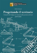 Progettando il territorio. Cronache del Collegio dei Geometri della provincia di Lecce (2010-2020) libro