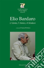 Elio Bardaro. L'uomo, l'amico, il sindaco libro