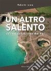 Un altro Salento. Dal cielo, sulla terra dei due mari. Ediz. illustrata libro