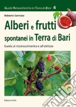 Alberi e frutti spontanei in Terra di Bari. Guida al riconoscimento e al'utilizzo