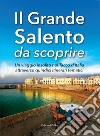 Il grande Salento da scoprire. Un viaggio insolito nel Tacco d'Italia attraverso quindici itinerari tematici libro