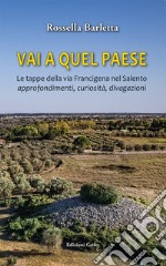 Vai a quel paese. Le tappe della via Francigena nel Salento. Approfondimenti, curiosità, divagazioni libro