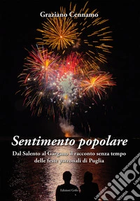 Sentimento popolare. Dal Salento al Gargano il racconto senza tempo delle feste patronali di Puglia libro