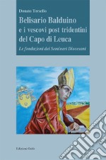 Belisario Balduino e i vescovi post tridentini del Capo di Leuca. Le fondazioni dei Seminari Diocesani