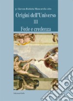 Origini dell'universo. Vol. 3: Fede e credenza libro