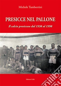 Presicce nel pallone. Il calcio presiccese dal 1938 al 1998 libro