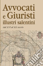 Avvocati e giuristi illustri salentini dal XVI al XX secolo