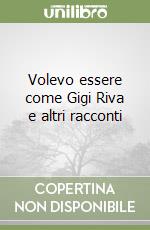 Volevo essere come Gigi Riva e altri racconti