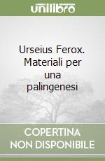 Urseius Ferox. Materiali per una palingenesi