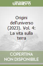 Origini dell'universo (2023). Vol. 4: La vita sulla terra libro