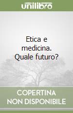 Etica e medicina. Quale futuro? libro