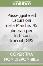 Passeggiate ed Escursioni nella Marche. 45 itinerari per tutti con tracciati GPX libro