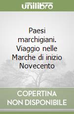 Paesi marchigiani. Viaggio nelle Marche di inizio Novecento libro