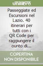 Passeggiate ed Escursioni nel Lazio. 40 itinerari per tutti con i QR Code per raggiungere il ounto di partenza libro