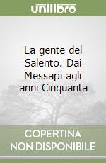 La gente del Salento. Dai Messapi agli anni Cinquanta