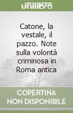 Catone, la vestale, il pazzo. Note sulla volontà criminosa in Roma antica libro