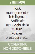 Risk management e Intelligenza Artificiale nei luoghi della cultura. Policies, procedure ed effetti dell'innovazione digitale: il caso della Fondazione Ente Ville Vesuviane libro