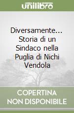 Diversamente... Storia di un Sindaco nella Puglia di Nichi Vendola libro