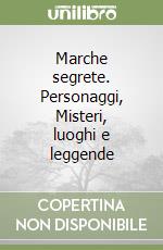 Marche segrete. Personaggi, Misteri, luoghi e leggende libro