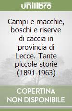 Campi e macchie, boschi e riserve di caccia in provincia di Lecce. Tante piccole storie (1891-1963) libro