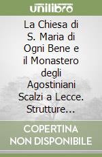 La Chiesa di S. Maria di Ogni Bene e il Monastero degli Agostiniani Scalzi a Lecce. Strutture materiali, aspetti immateriali, eventi e personaggi significativi del convento di monaci regolari situato presso il Bastione di S. Francesco nei contesti p libro
