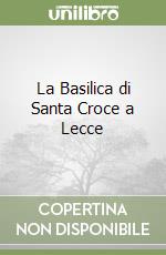 La Basilica di Santa Croce a Lecce libro