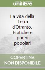 La vita della Terra d'Otranto. Pratiche e pareri popolari