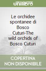 Le orchidee spontanee di Bosco Cuturi-The wild orchids of Bosco Cuturi libro