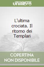 L'ultima crociata. Il ritorno dei Templari
