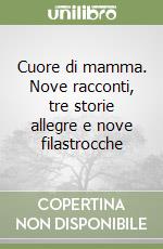 Cuore di mamma. Nove racconti, tre storie allegre e nove filastrocche libro