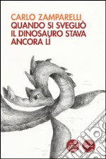 Quando si svegliò il dinosauro stava ancora lì libro