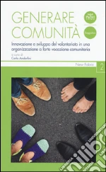 Generare comunità. Innovazione e sviluppo del volontariato in una organizzazione a forte vocazione comunitaria libro