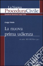 La nuova prima udienza. Ex artt. 183-183-bis c.p.c. libro