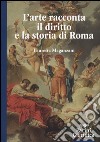 L'arte racconta il diritto e la storia di Roma. Ediz. illustrata libro di Maganzani Lauretta