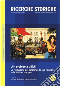 Ricerche storiche (2016). Vol. 1: «Um problema dificil». La rivoluzione dei garofani e la sua ricezione nelle sinistre europee libro