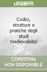 Codici, strutture e pratiche degli studi medievalistici libro