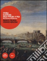 Storia illustrata della pittura a Pisa. Dal Seicento all'Ottocento. Ediz. a colori libro