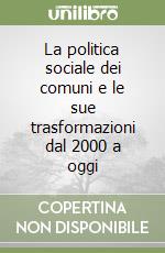 La politica sociale dei comuni e le sue trasformazioni dal 2000 a oggi libro